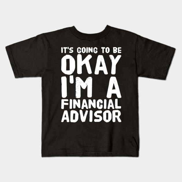 It's going to be okay I'm a financial advisor Kids T-Shirt by captainmood